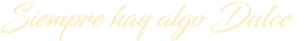 Siempre hay algo Dulce